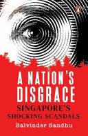 A nation's disgrace : Singapore's shocking scandals /