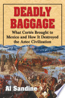 Deadly baggage : what Cortés brought to Mexico and how it destroyed the Aztec civilization /