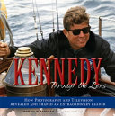 Kennedy through the lens : how photography and television revealed and shaped an extraordinary leader /