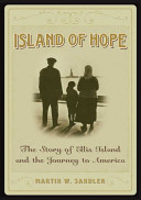 Island of hope : the story of Ellis Island and the journey to America /