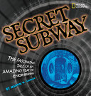 Secret subway : the fascinating tale of an amazing feat of engineering /
