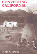 Converting California : Indians and Franciscans in the missions /