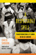 A respectable spell : transformations of Samba in Rio de Janeiro /