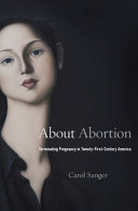 About abortion : terminating pregnancy in twenty-first-century America /