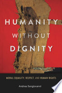 Humanity without dignity : moral equality, respect, and human rights /