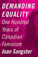 Demanding equality : one hundred years of Canadian feminism /