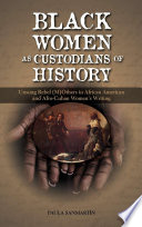 Black Women as Custodians of History : Unsung Rebel (M)Others in African American and Afro-Cuban Women's Writing /