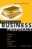 Persuasive business proposals : writing to win more customers, clients, and contracts /