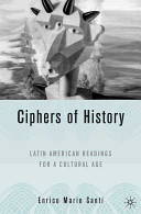 Ciphers of history : Latin American readings for a cultural age /