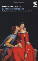 Il poeta innamorato : su Dante, Petrarca e la poesia amorosa medievale /