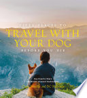 Fifty places to travel with your dog before you die : dog experts share the world's greatest destinations /