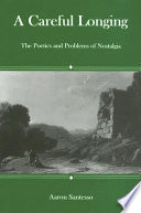A careful longing : the poetics and problems of nostalgia /