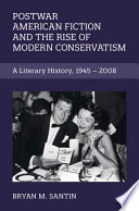 Postwar American fiction and the rise of modern conservatism : a literary history, 1945-2008 /
