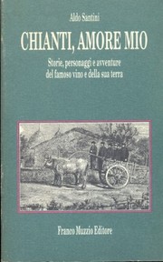 Chianti, amore mio : storie, personaggi e avventure del famoso vino e della sua terra /