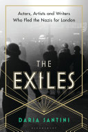 The Exiles : actors, artists and writers who fled the Nazis for London /