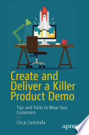 Create and Deliver a Killer Product Demo : Tips and Tricks to Wow Your Customers /