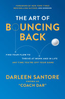 The art of bouncing back : find your flow to thrive at work and in life--any time you're off your game /