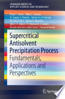 Supercritical Antisolvent Precipitation Process : Fundamentals, Applications and Perspectives /