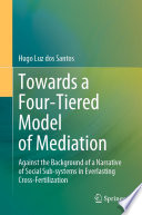 Towards a Four-Tiered Model of Mediation : Against the Background of a Narrative of Social Sub-systems in Everlasting Cross-Fertilization /