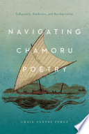 Navigating CHamoru Poetry Indigeneity, Aesthetics, and Decolonization /