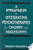 A primer on integrating psychotherapies for children and adolescents /