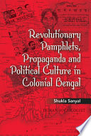 Revolutionary pamphlets, propaganda and political culture in colonial Bengal /