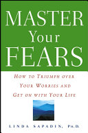 Master your fears : how to triumph over your worries and get on with your life /