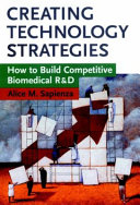 Creating technology strategies : how to build competitive biomedical R&D /