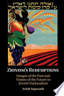 Zionism's redemptions : images of the past and visions of the future in Jewish nationalism /