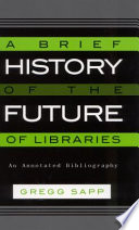 A brief history of the future of libraries : an annotated bibliography /