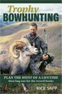 Trophy bowhunting : plan the hunt of a lifetime then bag one for the record books /