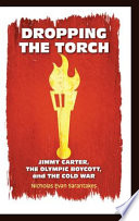 Dropping the torch : Jimmy Carter, the Olympic boycott, and the Cold War /