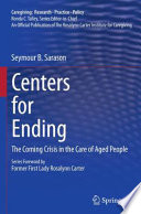 Centers for ending : the coming crisis in the care of aged people /