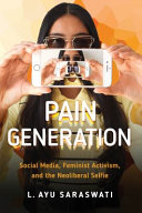 Pain generation : social media, feminist activism, and the neoliberal selfie /