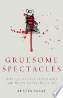Gruesome spectacles : botched executions and America's death penalty /