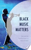 Black music matters : jazz and the transformation of music studies /