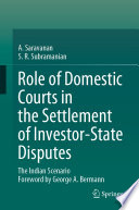 Role of Domestic Courts in the Settlement of Investor-State Disputes : The Indian Scenario /