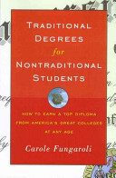 Traditional degrees for nontraditional students : how to earn a top diploma from America's great colleges at any age /