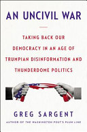 An uncivil war : taking back our democracy in an age of Trumpian disinformation and thunderdome politics /