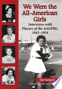 We were the all-American girls : interviews with players of the AAGPBL, 1943-1954 /