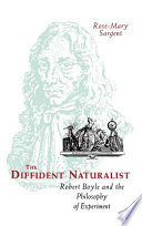 The diffident naturalist : Robert Boyle and the philosophy of experiment /