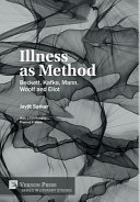 Illness as method : Beckett, Kafka, Mann, Woolf, and Eliot /