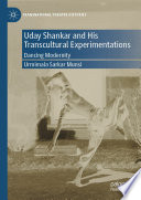 Uday Shankar and His Transcultural Experimentations : Dancing Modernity /