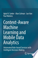 Context-Aware Machine Learning and Mobile Data Analytics : Automated Rule-based Services with Intelligent Decision-Making /