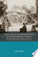 Islam, power, and dependency in the Gambia River basin : the politics of land control, 1790-1940 /