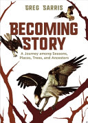 Becoming story : a journey among seasons, places, trees, and ancestors /