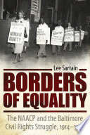 Borders of equality : the NAACP and the Baltimore civil rights struggle, 1914-1970 /
