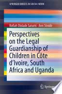 Perspectives on the legal guardianship of children in Côte d'Ivoire, South Africa, and Uganda /