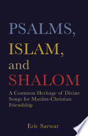Psalms, Islam, and shalom  : a common heritage of divine songs for Muslim-Christian friendship /