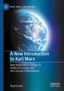 A new introduction to Karl Marx : new materialism, critique of political economy, and the concept of metabolism /